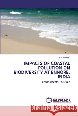 Impacts of Coastal Pollution on Biodiversity at Ennore, India Natesan, Usha 9786139894253