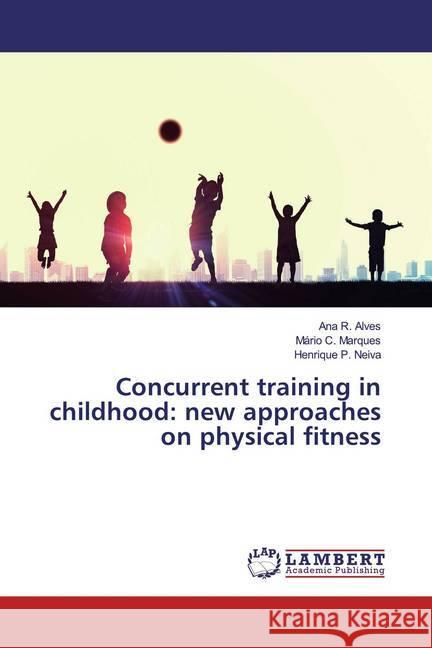 Concurrent training in childhood: new approaches on physical fitness R. Alves, Ana; Marques, Mário C.; Neiva, Henrique P. 9786139894291