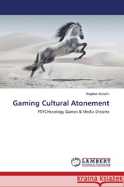Gaming Cultural Atonement : PSYCHecology Games & Media-Dreams Schafer, Stephen 9786139894697