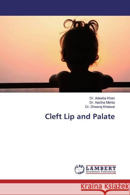 Cleft Lip and Palate Khan, Dr. Adeeba; Mehta, Dr. Aastha; Khetwal, Dr. Dheeraj 9786139894840