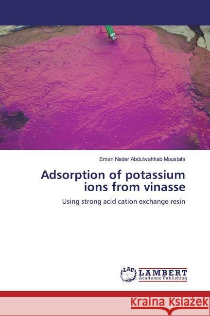 Adsorption of potassium ions from vinasse : Using strong acid cation exchange resin Abdulwahhab Moustafa, Eman Nader 9786139894895 LAP Lambert Academic Publishing