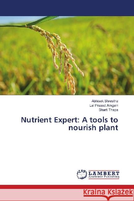 Nutrient Expert: A tools to nourish plant Shrestha, Abhisek; Amgain, Lal Prasad; Thapa, Bharti 9786139895199