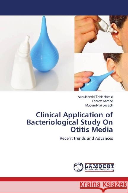 Clinical Application of Bacteriological Study On Otitis Media : Recent trends and Advances Tahir Hamid, Abdulhamid; Ahmad, Tabrez; Joseph, Mucumbitsi 9786139895304