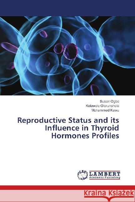 Reproductive Status and its Influence in Thyroid Hormones Profiles Ogbe, Susan; Olorunshola, Kolawole; Kawu, Mohammed 9786139895380 LAP Lambert Academic Publishing