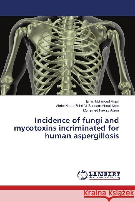 Incidence of fungi and mycotoxins incriminated for human aspergillosis Amer, Enas Mahmoud; M. Bassam Aboul-Nasr, Abdel Naser Zohri; Adam, Mohamed Fawzy 9786139895489