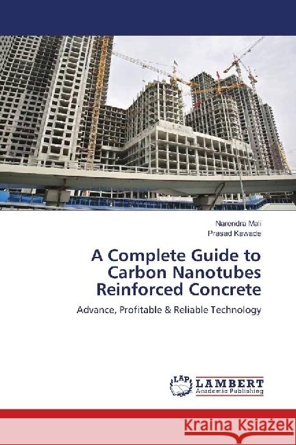 A Complete Guide to Carbon Nanotubes Reinforced Concrete : Advance, Profitable & Reliable Technology Mali, Narendra; Kawade, Prasad 9786139895519