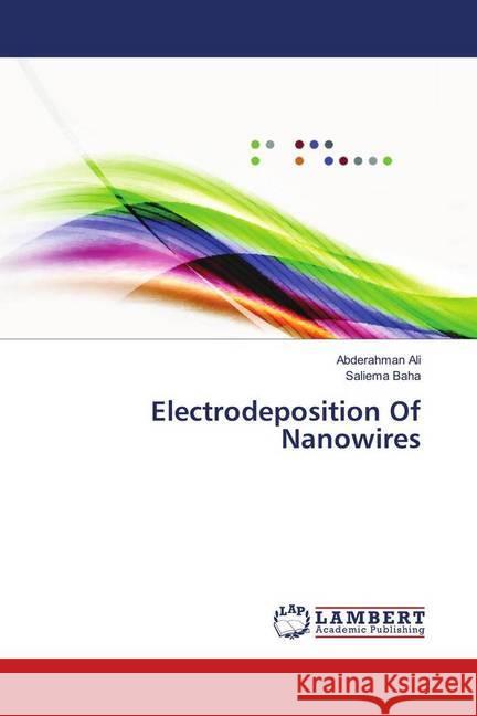 Electrodeposition Of Nanowires Ali, Abderahman; Baha, Saliema 9786139895649 LAP Lambert Academic Publishing