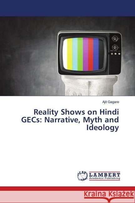 Reality Shows on Hindi GECs: Narrative, Myth and Ideology Gagare, Ajit 9786139895946 LAP Lambert Academic Publishing