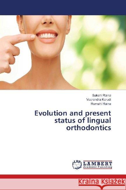Evolution and present status of lingual orthodontics Raina, Sakshi; Kerudi, Veerendra; Raina, Romshi 9786139896479 LAP Lambert Academic Publishing