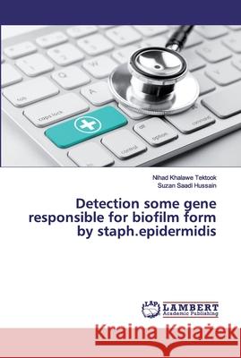 Detection some gene responsible for biofilm form by staph.epidermidis Khalawe Tektook, Nihad; Saadi Hussain, Suzan 9786139896509 LAP Lambert Academic Publishing