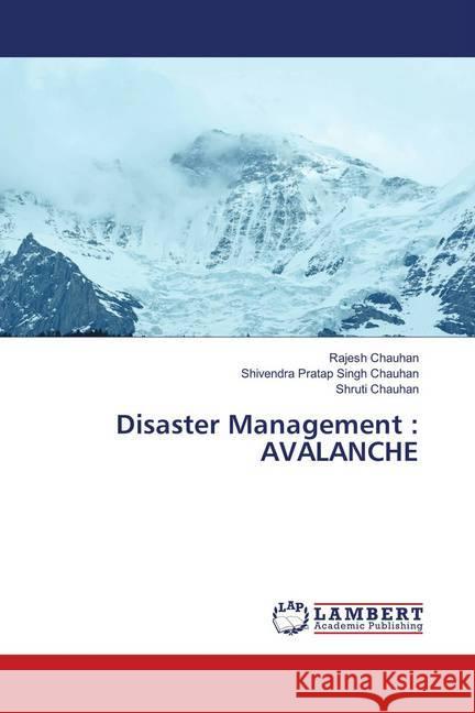 Disaster Management : AVALANCHE Chauhan, Rajesh; Chauhan, Shivendra Pratap Singh; Chauhan, Shruti 9786139896554 LAP Lambert Academic Publishing