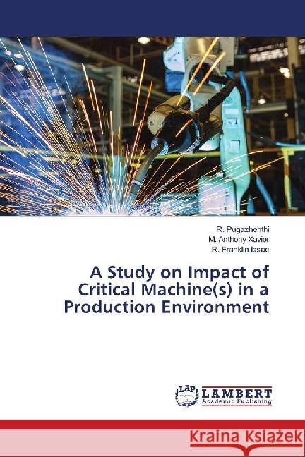 A Study on Impact of Critical Machine(s) in a Production Environment Pugazhenthi, R.; Anthony Xavior, M.; Franklin Issac, R. 9786139896837