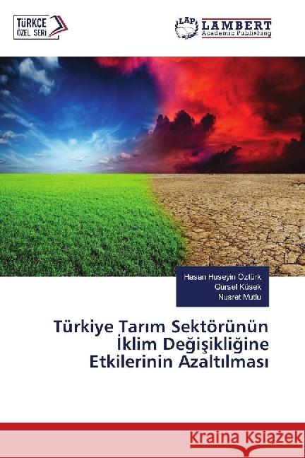 Türkiye Tarim Sektörünün Iklim Degisikligine Etkilerinin Azaltilmasi Ozturk, Hasan Huseyin; Küsek, Gürsel; Mutlu, Nusret 9786139896912