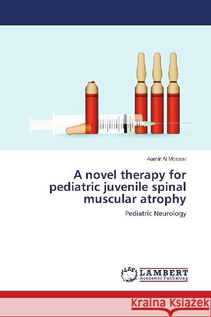 A novel therapy for pediatric juvenile spinal muscular atrophy : Pediatric Neurology Al Mosawi, Aamir 9786139897193 LAP Lambert Academic Publishing