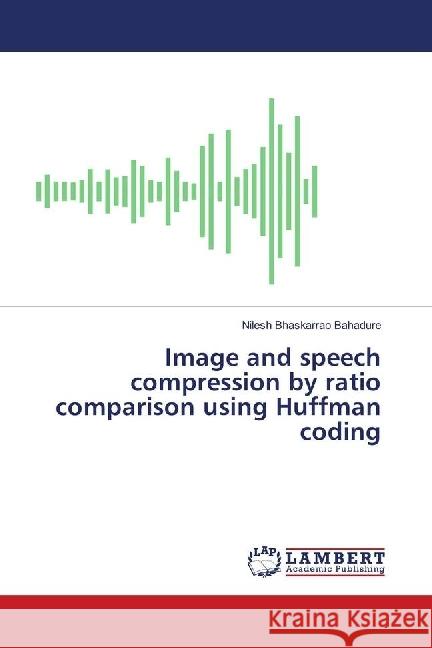 Image and speech compression by ratio comparison using Huffman coding Bahadure, Nilesh Bhaskarrao 9786139897209