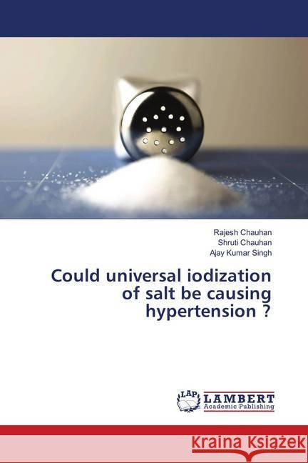 Could universal iodization of salt be causing hypertension ? Chauhan, Rajesh; Chauhan, Shruti; Singh, Ajay Kumar 9786139897698