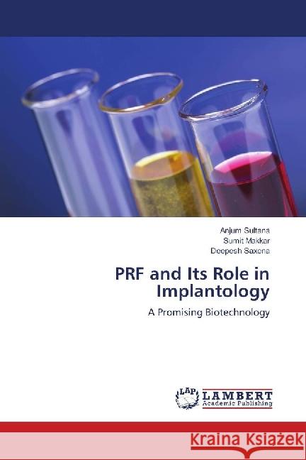 PRF and Its Role in Implantology : A Promising Biotechnology Sultana, Anjum; Makkar, Sumit; Saxena, Deepesh 9786139898084