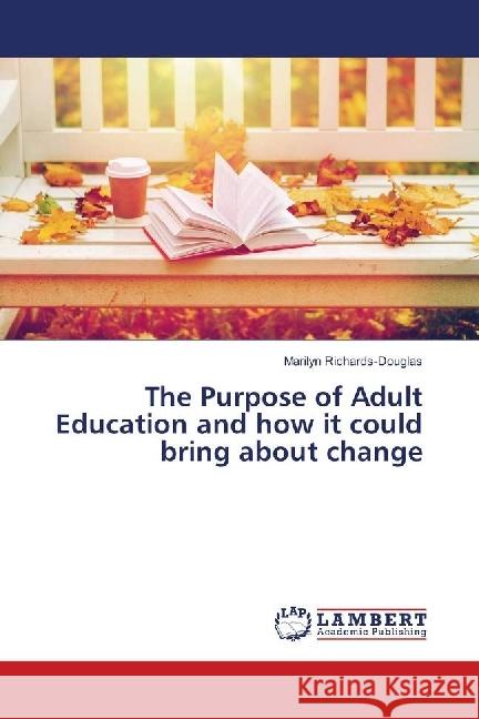 The Purpose of Adult Education and how it could bring about change Richards-Douglas, Marilyn 9786139899005 LAP Lambert Academic Publishing