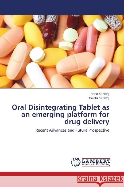 Oral Disintegrating Tablet as an emerging platform for drug delivery : Recent Advances and Future Prospective Kamboj, Rohit; Kamboj, Sweta 9786139899210 LAP Lambert Academic Publishing