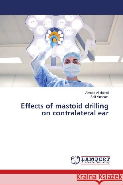 Effects of mastoid drilling on contralateral ear Al abbasi, Ahmed; Muneem, Saif 9786139899272 LAP Lambert Academic Publishing