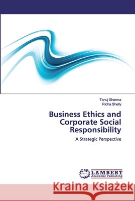 Business Ethics and Corporate Social Responsibility Tanuj Sharma Richa Shelly 9786139899371