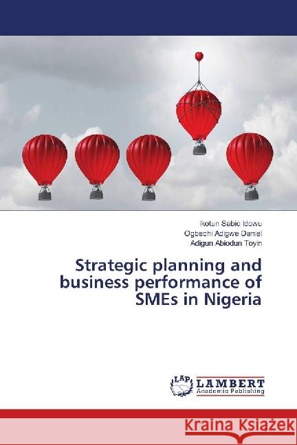 Strategic planning and business performance of SMEs in Nigeria Sabic Idowu, Ikotun; Adigwe Daniel, Ogbechi; Abiodun Toyin, Adigun 9786139899722 LAP Lambert Academic Publishing