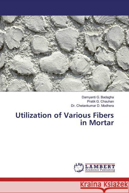 Utilization of Various Fibers in Mortar Badagha, Damyanti G.; Chauhan, Pratik G.; Modhera, Dr. Chetankumar D. 9786139900152