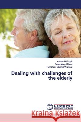 Dealing with challenges of the elderly Fridah, Kathambi; Njogu Kibutu, Peter; Mwangi Waweru, Humphrey 9786139900503