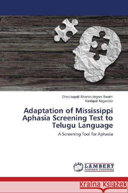 Adaptation of Mississippi Aphasia Screening Test to Telugu Language : A Screening Tool for Aphasia Swathi, Cherukupalli Shambulingam; Nagender, Kankipati 9786139900626