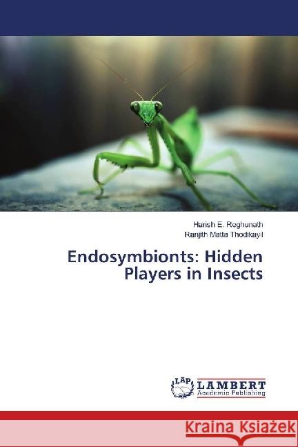 Endosymbionts: Hidden Players in Insects E. Reghunath, Harish; Matta Thodikayil, Ranjith 9786139900763