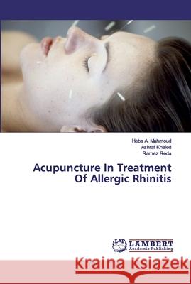 Acupuncture In Treatment Of Allergic Rhinitis Mahmoud, Heba A.; Khaled, Ashraf; Reda, Ramez 9786139901357 LAP Lambert Academic Publishing