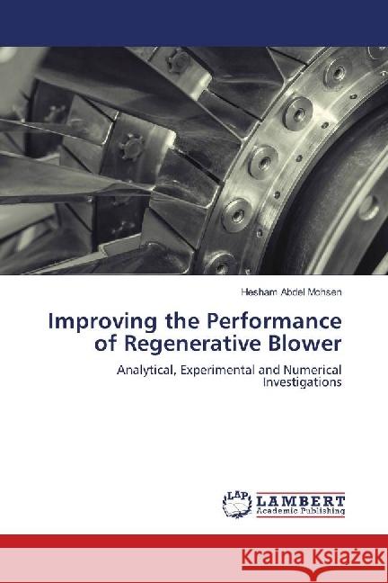 Improving the Performance of Regenerative Blower : Analytical, Experimental and Numerical Investigations Abdel Mohsen, Hesham 9786139901586 LAP Lambert Academic Publishing