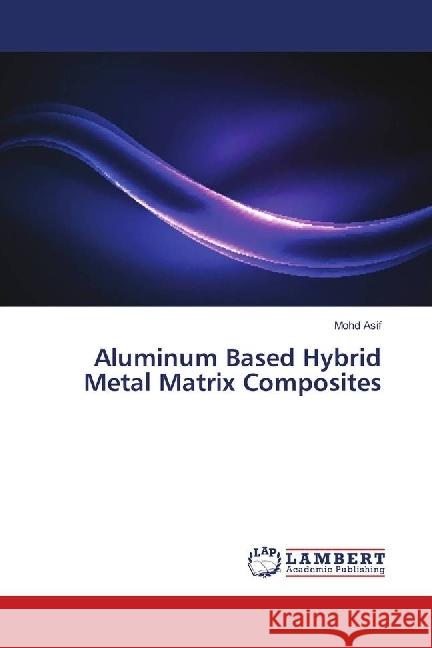 Aluminum Based Hybrid Metal Matrix Composites Asif, Mohd 9786139903191