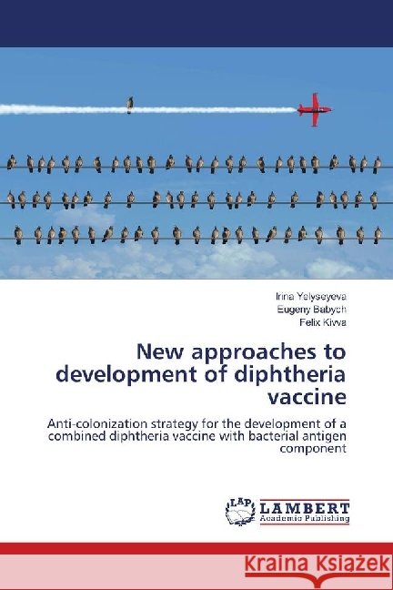 New approaches to development of diphtheria vaccine : Anti-colonization strategy for the development of a combined diphtheria vaccine with bacterial antigen component Yelyseyeva, Irina; Babych, Eugeny; Kivva, Felix 9786139903788 LAP Lambert Academic Publishing