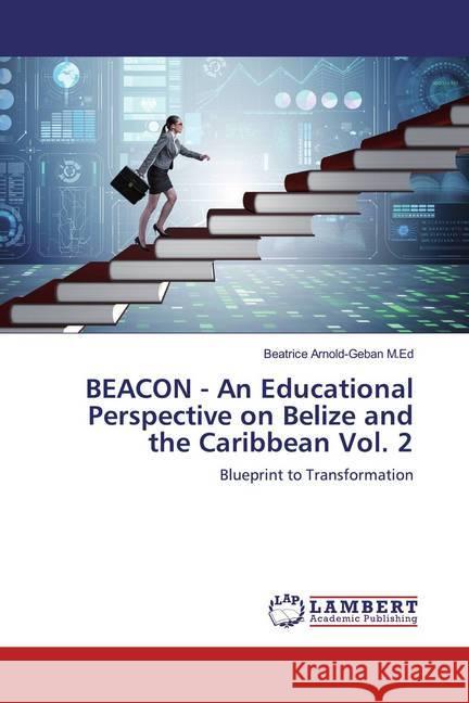 BEACON - An Educational Perspective on Belize and the Caribbean Vol. 2 : Blueprint to Transformation Arnold-Geban M.Ed, Beatrice 9786139903917