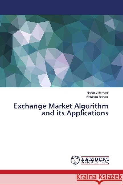 Exchange Market Algorithm and its Applications Ghorbani, Naser; Babaei, Ebrahim 9786139904396 LAP Lambert Academic Publishing