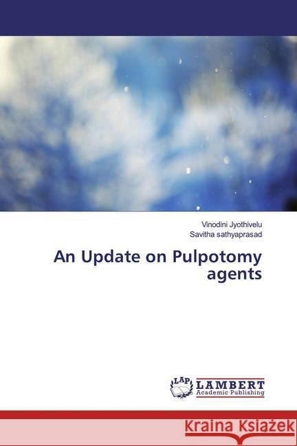 An Update on Pulpotomy agents Jyothivelu, Vinodini; Sathyaprasad, Savitha 9786139904471 LAP Lambert Academic Publishing