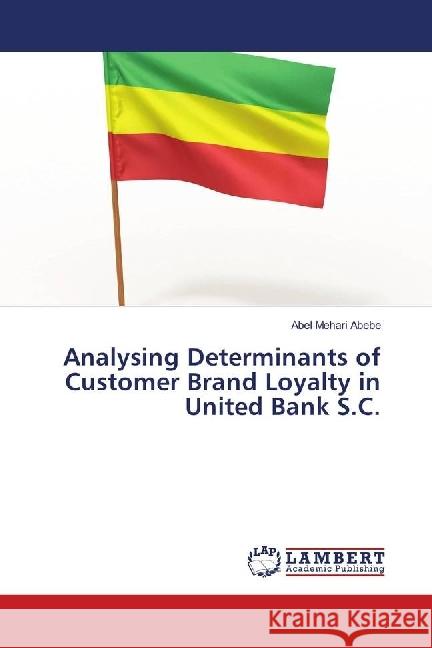 Analysing Determinants of Customer Brand Loyalty in United Bank S.C. Abebe, Abel Mehari 9786139904969 LAP Lambert Academic Publishing