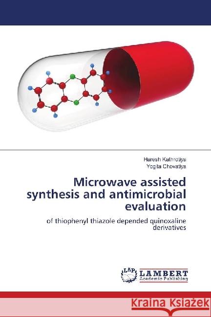 Microwave assisted synthesis and antimicrobial evaluation : of thiophenyl thiazole depended quinoxaline derivatives Kathrotiya, Haresh; Chovatiya, Yogita 9786139905171