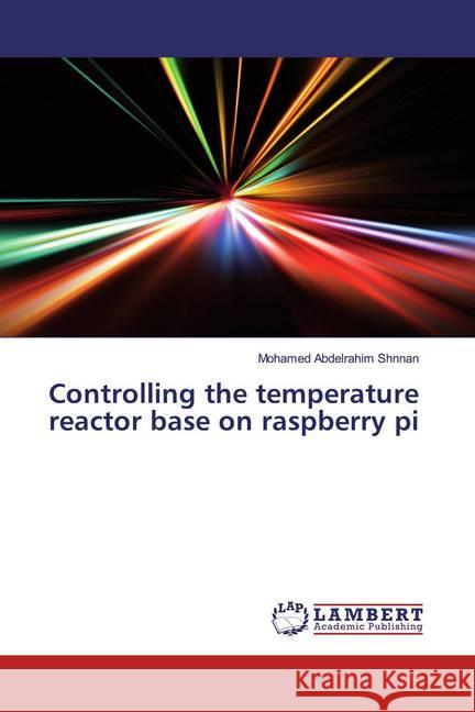 Controlling the temperature reactor base on raspberry pi Abdelrahim Shnnan, Mohamed 9786139905201