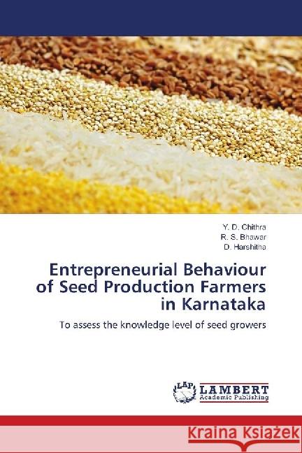 Entrepreneurial Behaviour of Seed Production Farmers in Karnataka : To assess the knowledge level of seed growers Chithra, Y. D.; Bhawar, R. S.; Harshitha, D. 9786139905829 LAP Lambert Academic Publishing
