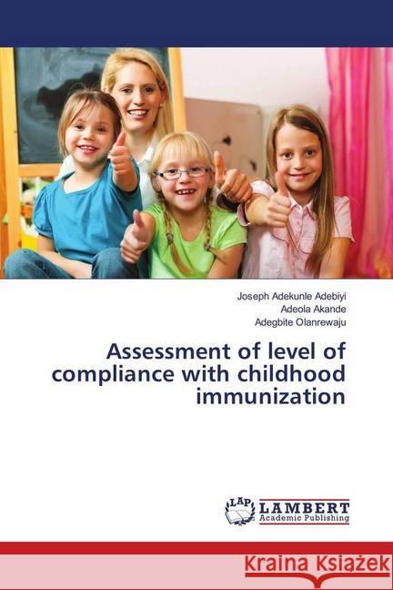 Assessment of level of compliance with childhood immunization Adekunle Adebiyi, Joseph; Akande, Adeola; Olanrewaju, Adegbite 9786139905980 LAP Lambert Academic Publishing