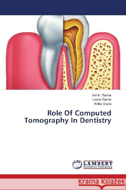 Role Of Computed Tomography In Dentistry Tomer, Anil K.; Tomer, Leena; Gupta, Artika 9786139906123 LAP Lambert Academic Publishing