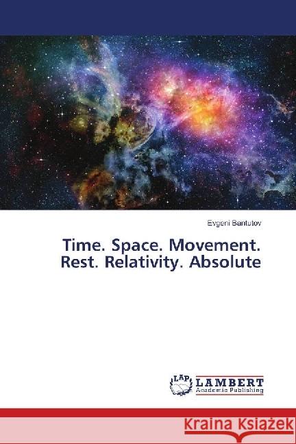 Time. Space. Movement. Rest. Relativity. Absolute Bantutov, Evgeni 9786139906178