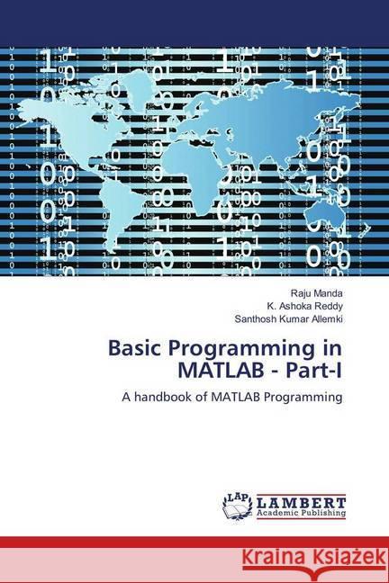 Basic Programming in MATLAB - Part-I : A handbook of MATLAB Programming Manda, Raju; Ashoka Reddy, K.; Allemki, Santhosh Kumar 9786139907175