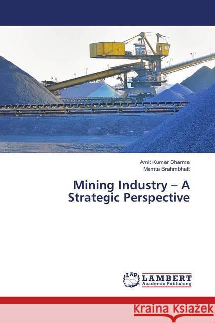 Mining Industry - A Strategic Perspective Sharma, Amit Kumar; Brahmbhatt, Mamta 9786139907212 LAP Lambert Academic Publishing