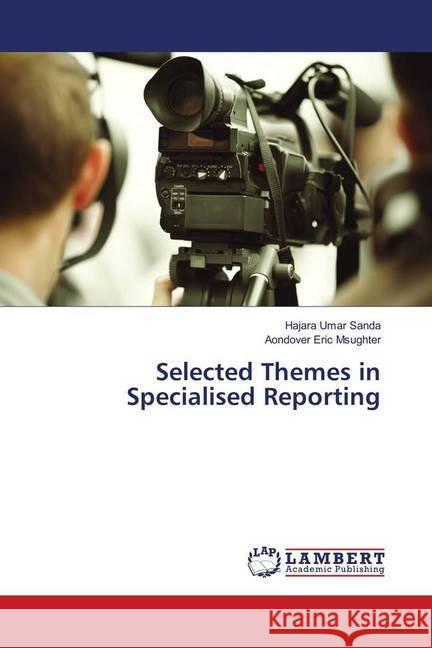 Selected Themes in Specialised Reporting Umar Sanda, Hajara; Eric Msughter, Aondover 9786139907380 LAP Lambert Academic Publishing