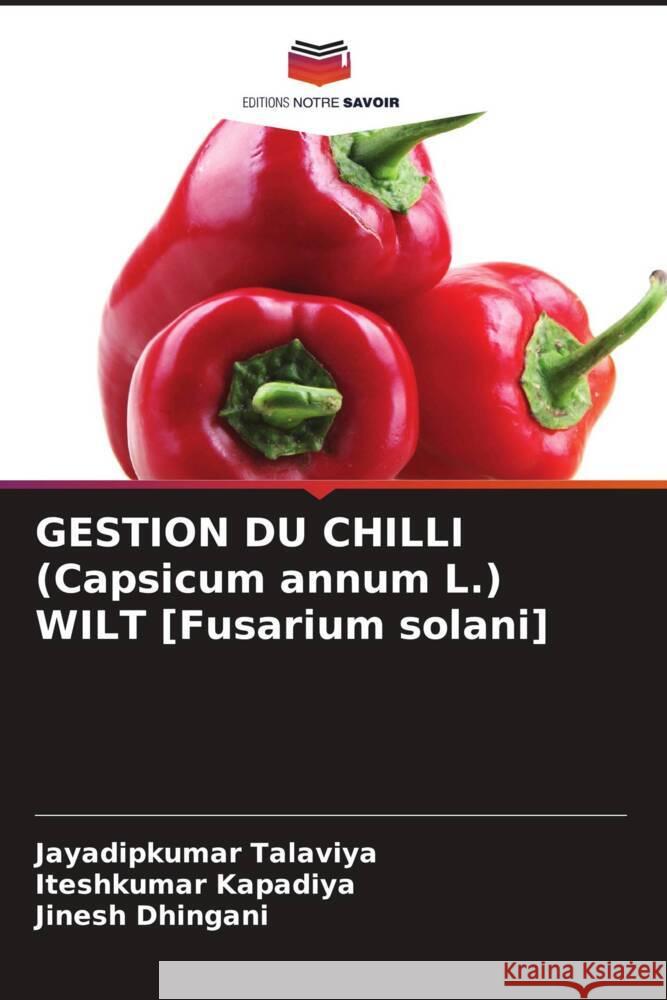 GESTION DU CHILLI (Capsicum annum L.) WILT [Fusarium solani] Jayadipkumar Talaviya Iteshkumar Kapadiya Jinesh Dhingani 9786139907755