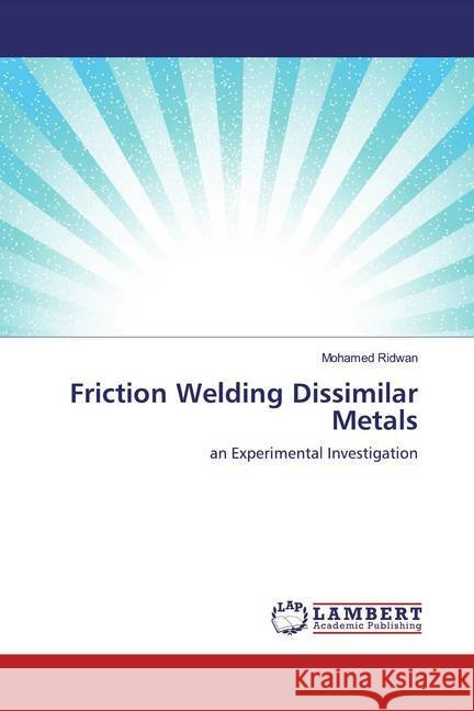 Friction Welding Dissimilar Metals : an Experimental Investigation Ridwan, Mohamed 9786139908073
