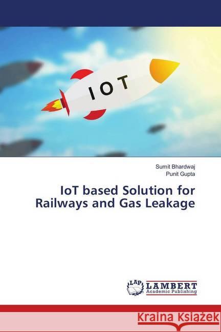 IoT based Solution for Railways and Gas Leakage Bhardwaj, Sumit; Gupta, Punit 9786139908622 LAP Lambert Academic Publishing